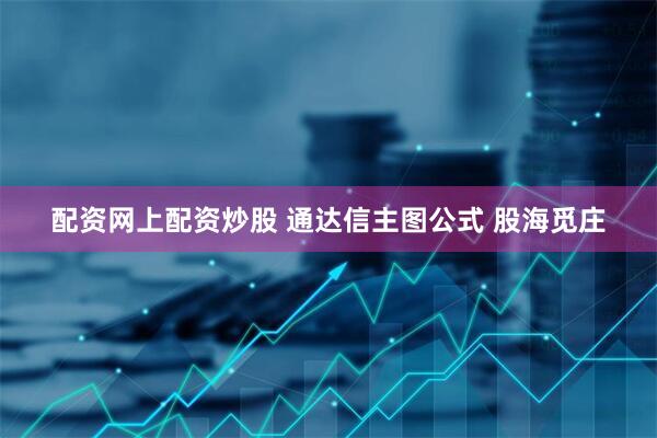 配资网上配资炒股 通达信主图公式 股海觅庄
